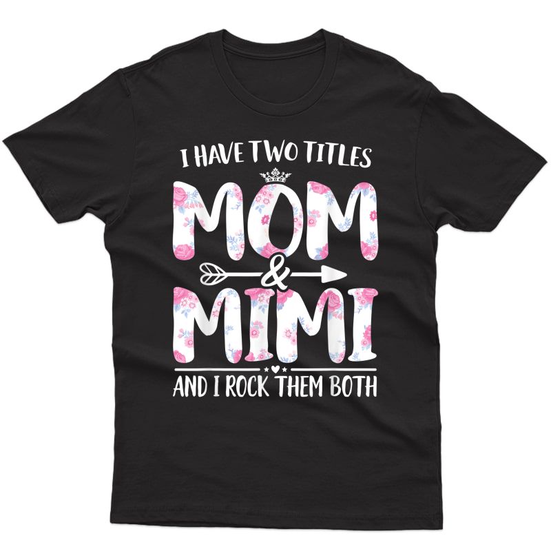 I Have Two Titles Mom And Mimi Shirt Floral Funny Mother Day T-shirt