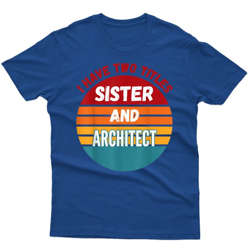 I Have Two Titles Sister And Architect T-shirt