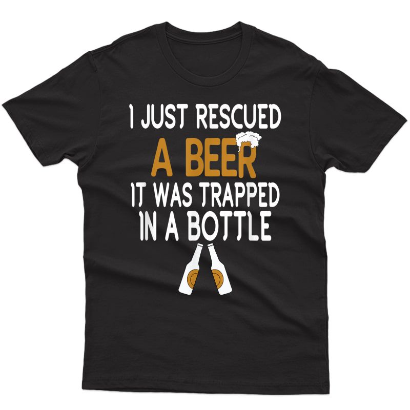 I Just Rescued A Beer Funny Beer Bottle Drinking Humor Shirt