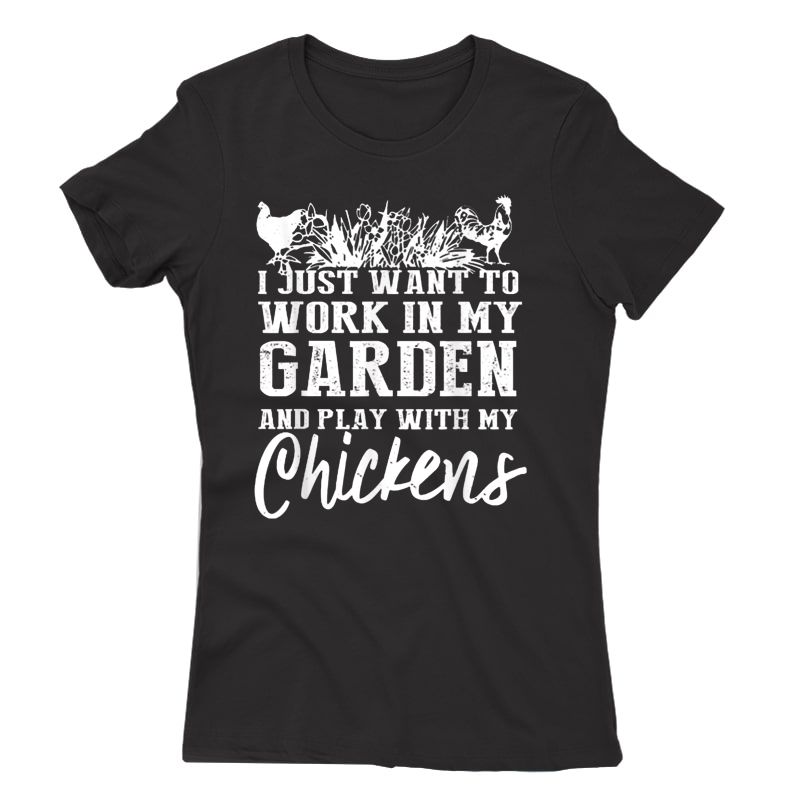 I Just Want To Work In My Garden And Play With My Chickens T-shirt ...