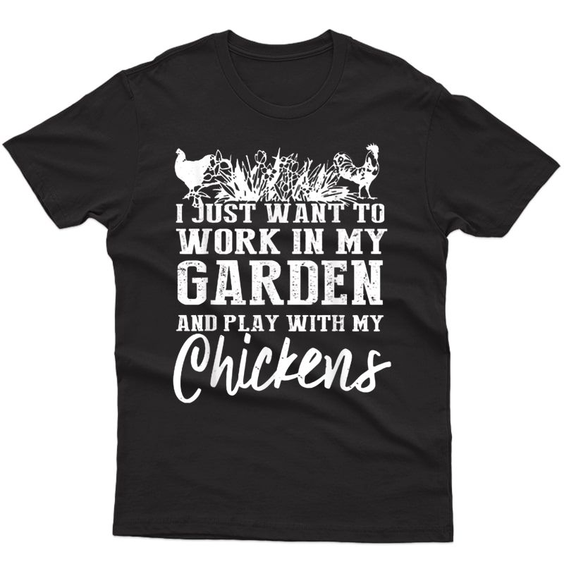 I Just Want To Work In My Garden And Play With My Chickens T-shirt