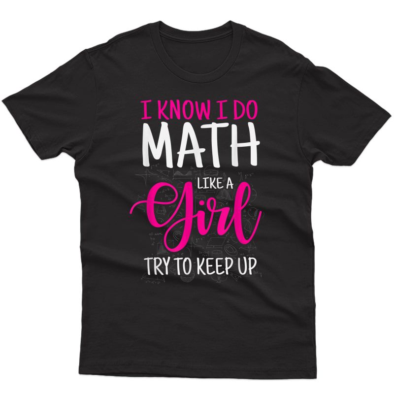 I Know I Do Math Like A Girl Try To Keep Up Tea T-shirt T-shirt