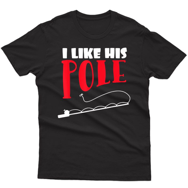 I Like His Pole Funny Fishing Couples Gifts T-shirt