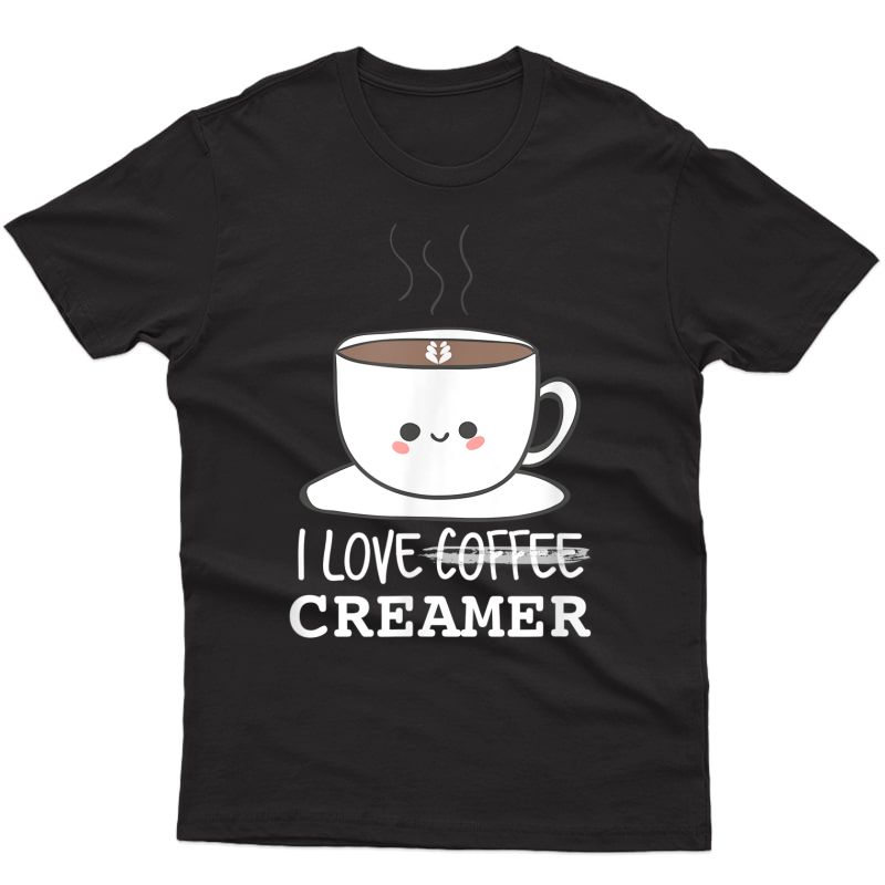 I Love Coffee Creamer Funny Coffee Tee T-shirt