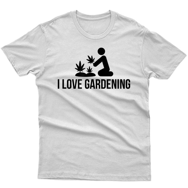 I Love Gardening Cannabis Graphic T Shirt Grow Marijuana