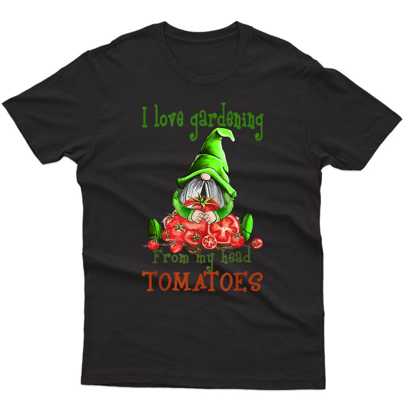 I Love Gardening From My Head Tomatoes Gnome T-shirt