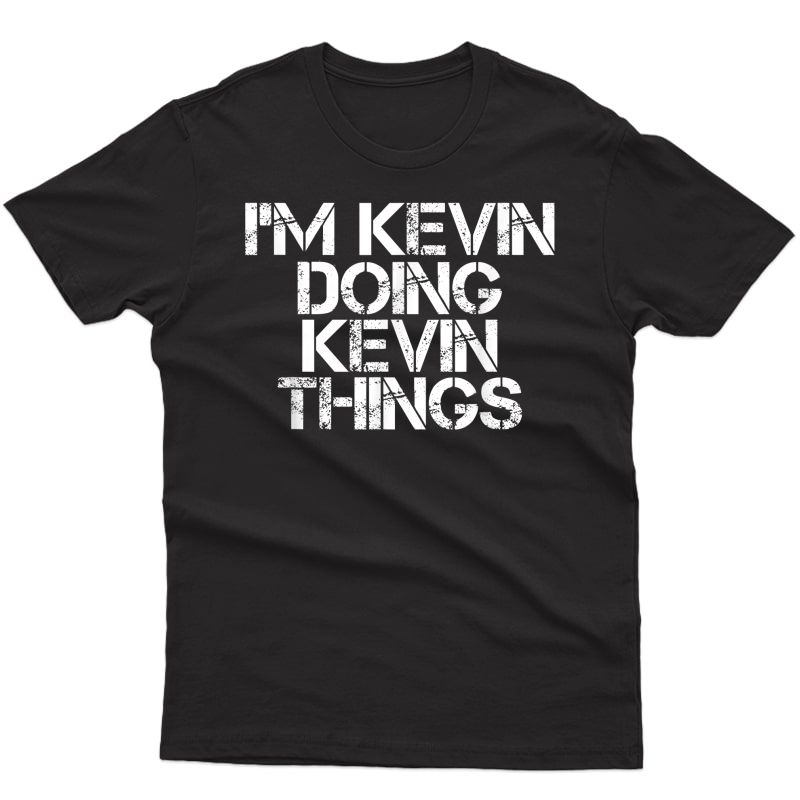 I'm Kevin Doing Kevin Things Shirt Funny Christmas Gift Idea T-shirt