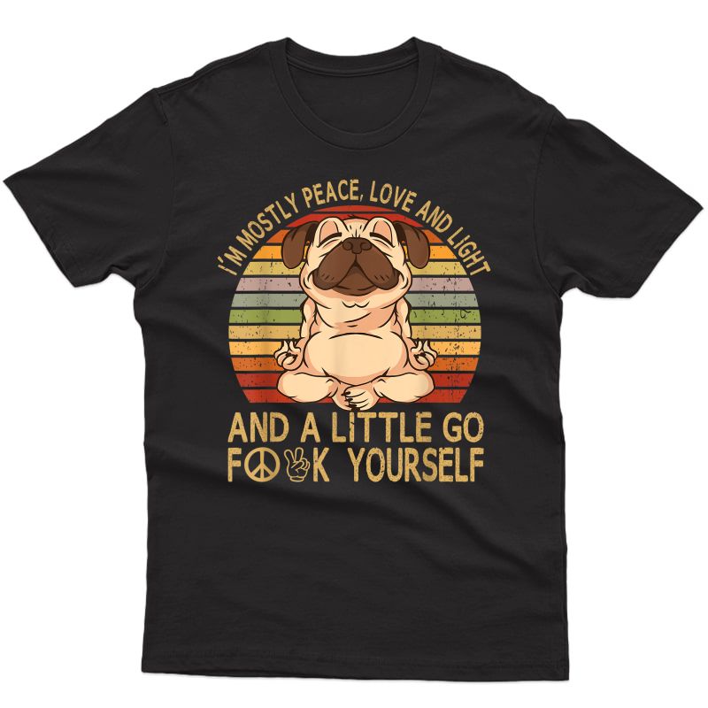 I'm Mostly Peace Love And Light And A Little Go Yoga Pug Dog T-shirt