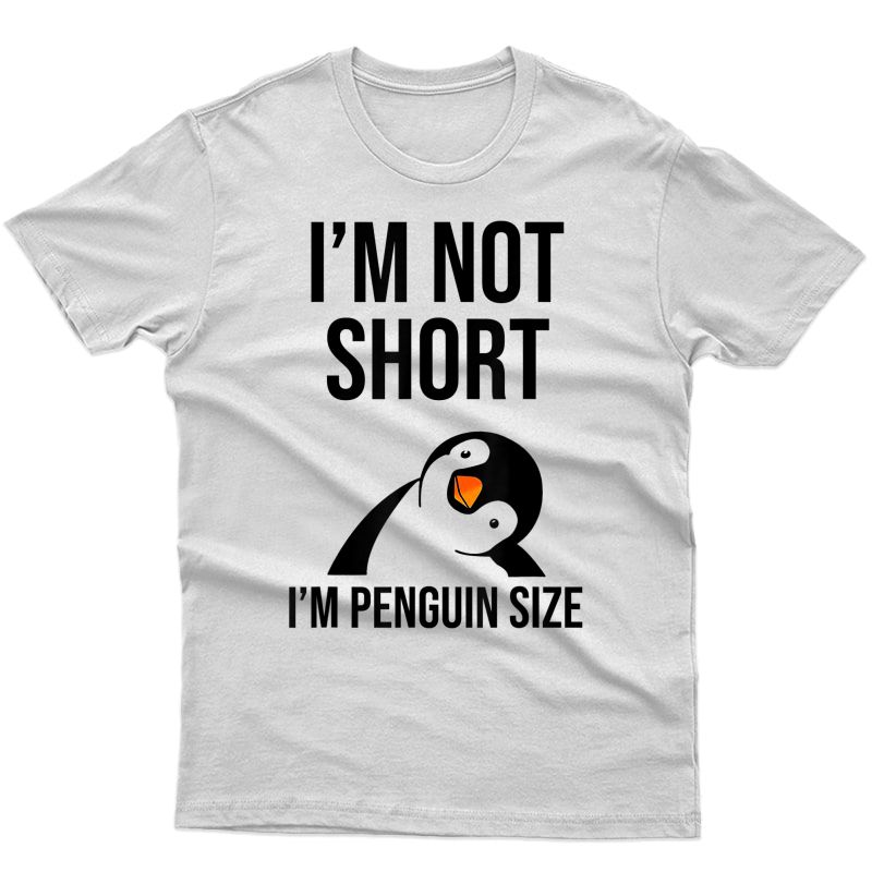 I'm Not Short I'm Penguin T-shirt