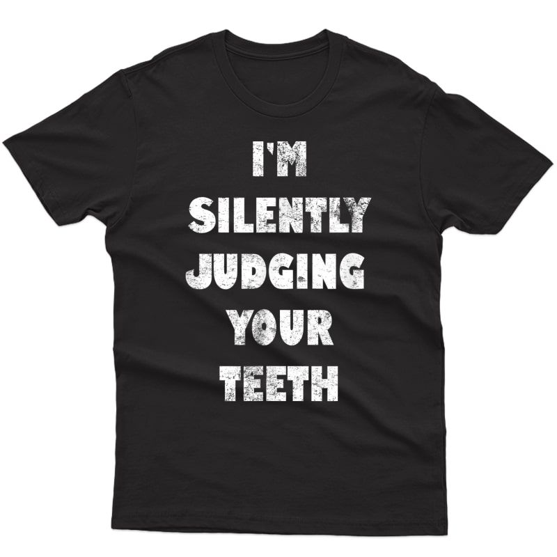 I'm Silently Judging Your Teeth Dental Sayings Dentist Gift T-shirt