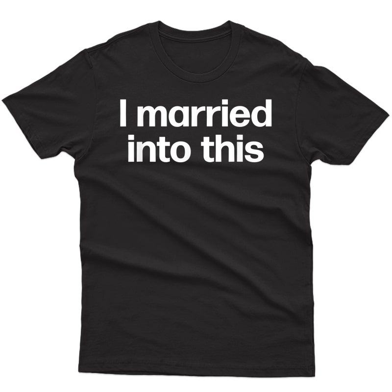 I Married Into This | Funny Sister-in-law Gift Wedding Photo T-shirt