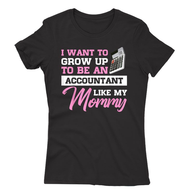 I Want To Grow Up To Be An Accountant Like My Mommy T-shirt
