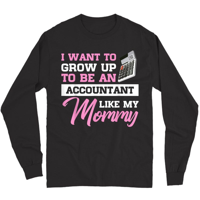 I Want To Grow Up To Be An Accountant Like My Mommy T-shirt Long Sleeve T-shirt