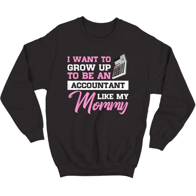 I Want To Grow Up To Be An Accountant Like My Mommy T-shirt Crewneck Sweater