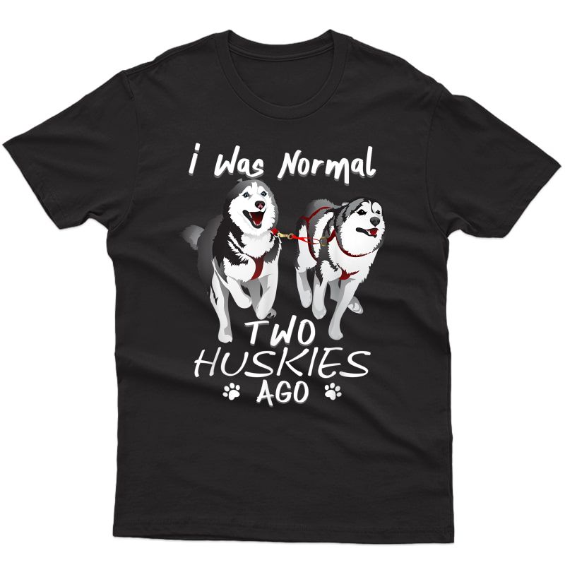I Was Normal 2 Siberian Huskies Ago - Awesome Cute Dog T-shirt