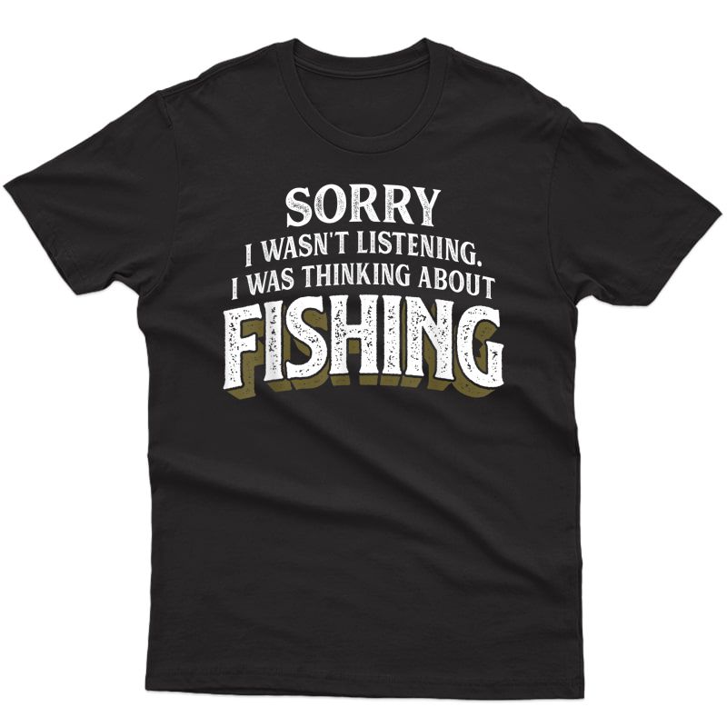 I Was Thinking About Fishing - Funny Fishing Gift T-shirt