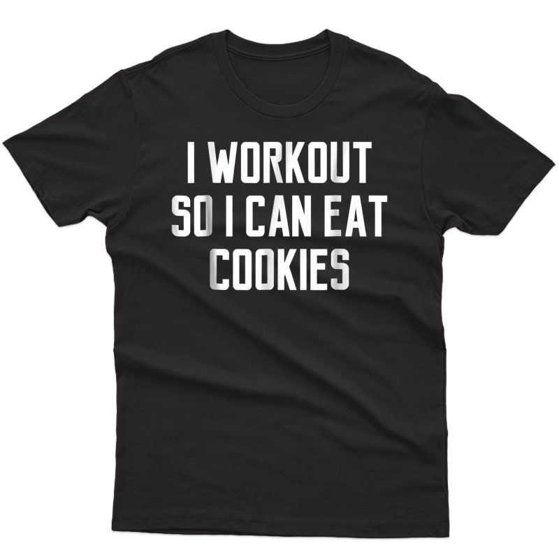 I Workout So I Can Eat Cookies T-shirt Funny Quote Slogan