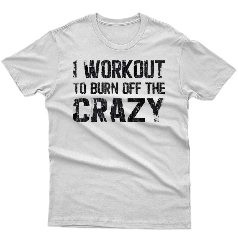 I Workout To Burn Off The Crazy Vintage Retro Style Grey T-shirt