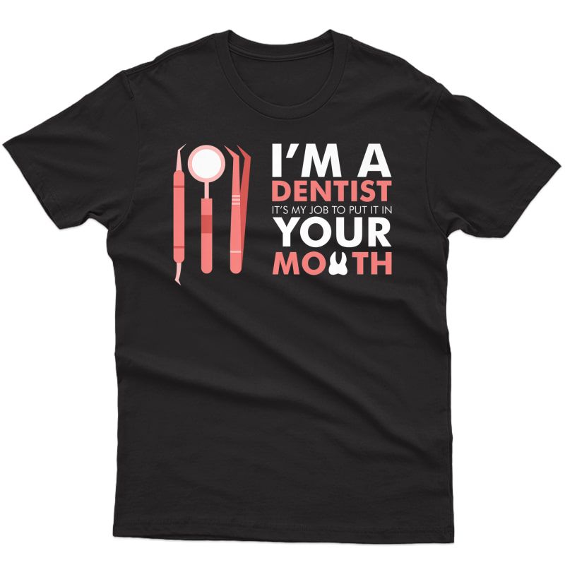 Im A Dentist Its My Job To Put It In Your Mouth Funny Humor Premium T-shirt