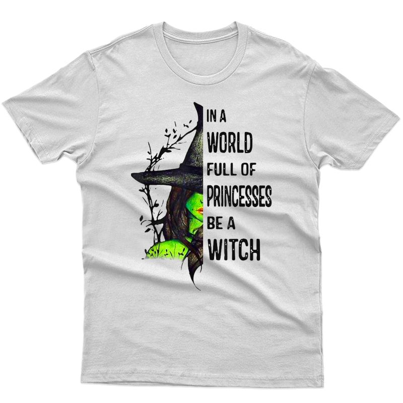 In A World Full Of Princesses Be A Witch Halloween Gift T-shirt
