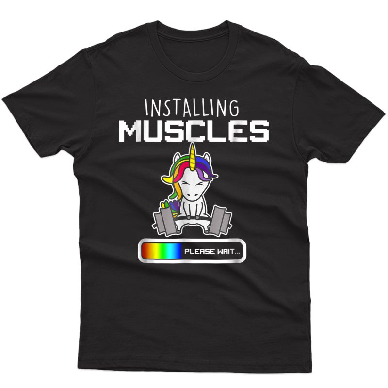 Installing Muscles - Unicorn Loading - Funny Lifting Shirt