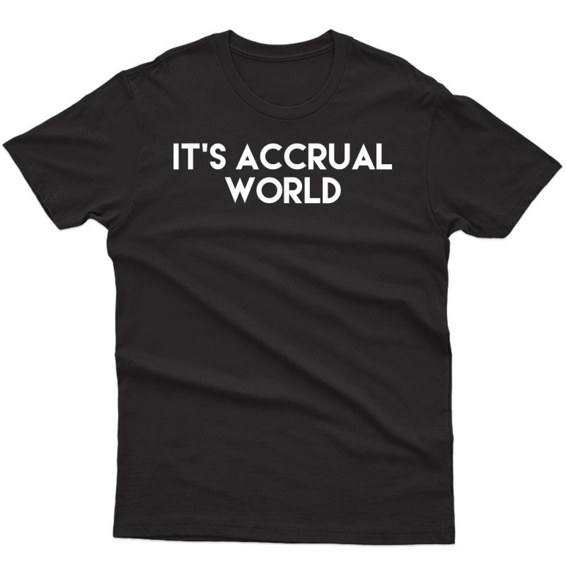 It's Accrual World Funny Accounting Cpa T-shirt