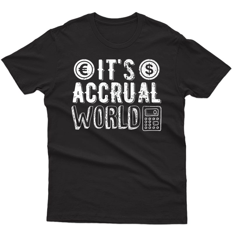 It's Accrual World Shirt - Accounting Cpa Gift