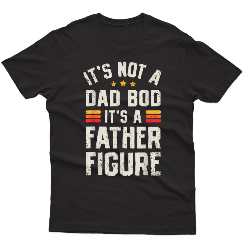 It's Not A Dad Bod It's A Father Figure Funny Father's Day T-shirt