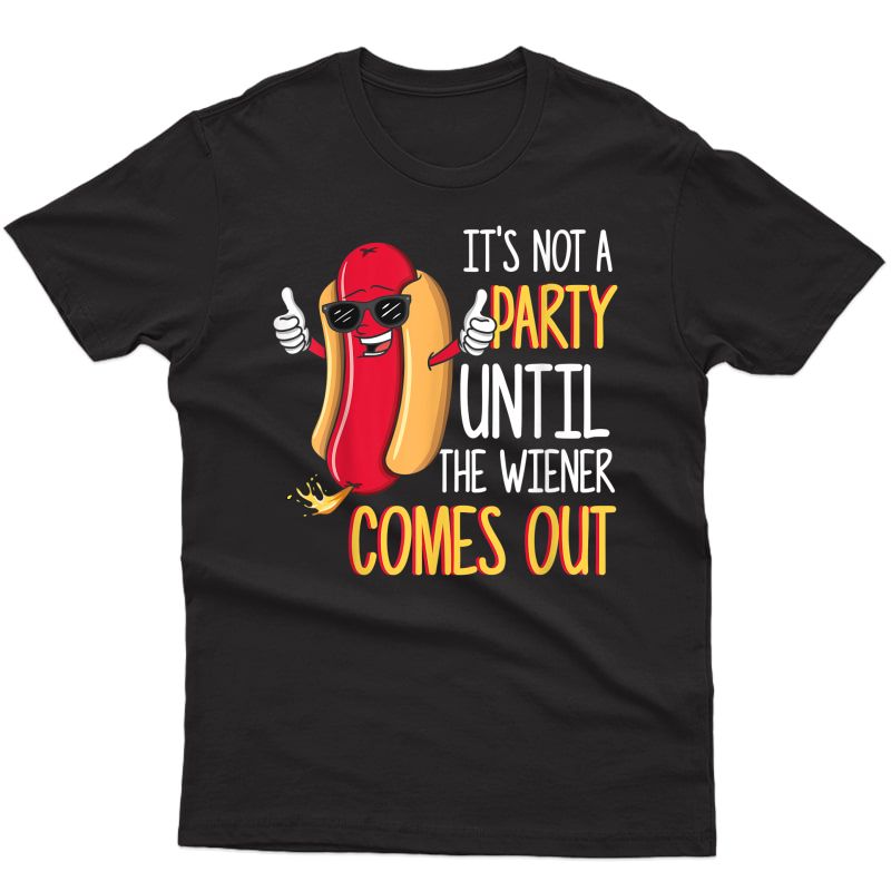 It's Not A Party Until The Wiener Comes Out - Funny Hot Dog T-shirt