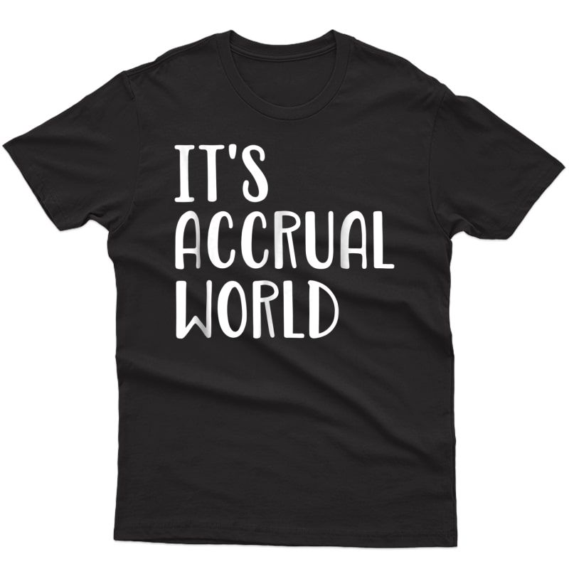 Its Accrual World T Shirt, Accountant Gifts, Accounting Tees
