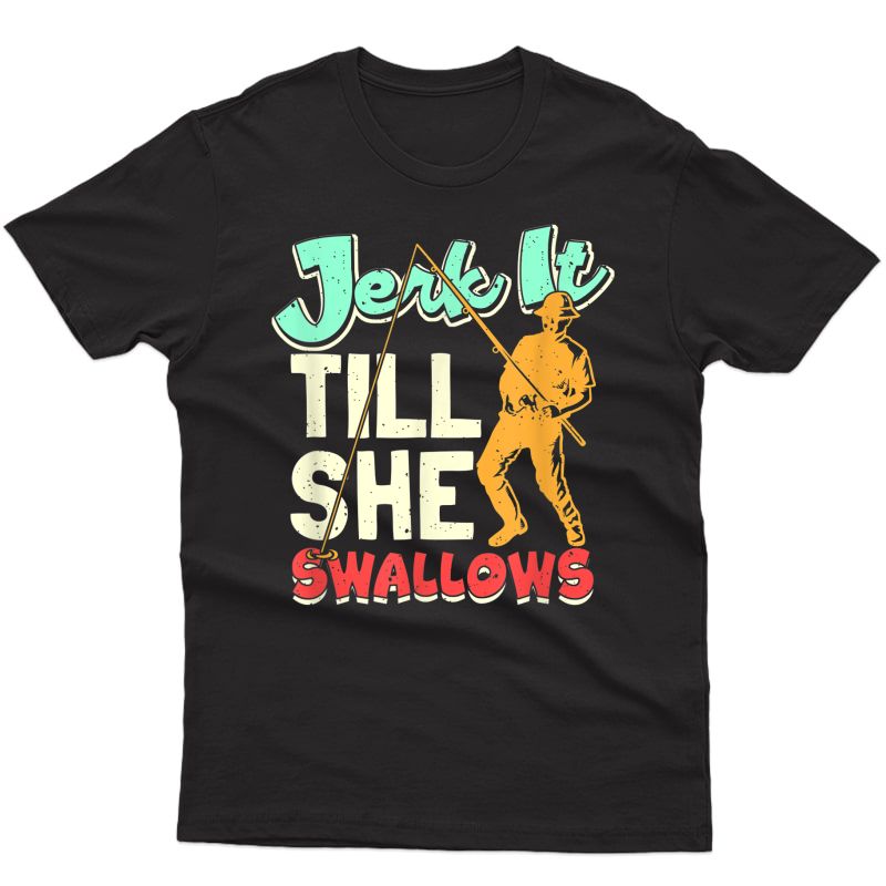 Jerk It Till It Swallows Fishing Gifts For Fishing T-shirt