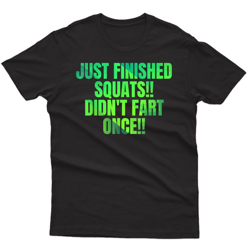 Just Finished Squats Didn't Fart Once Funny Gym Wear Quote T-shirt
