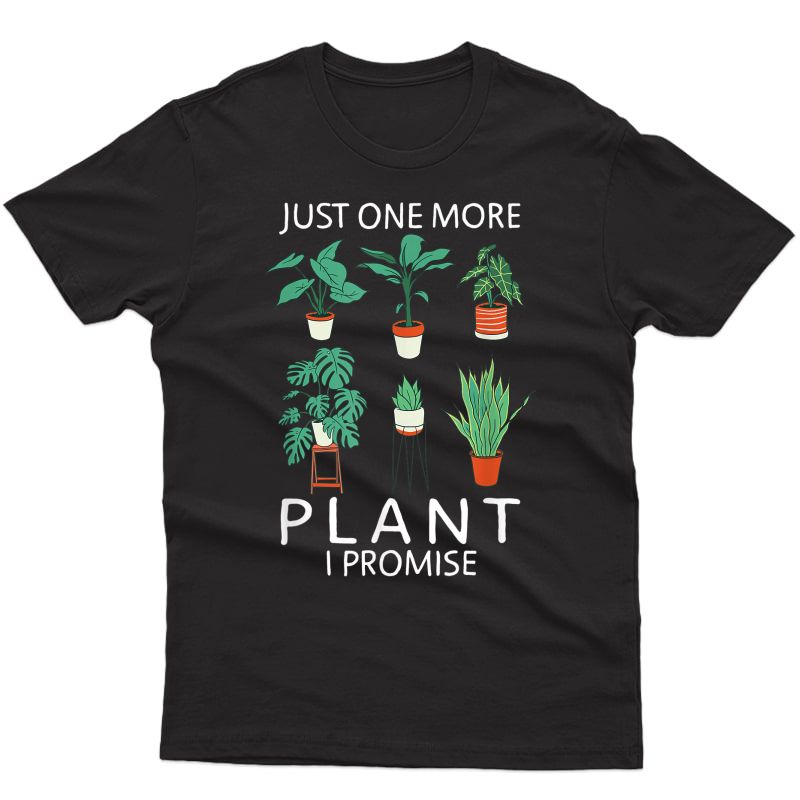 Just One More Plant I Promise - Funny Plant Lover Gardening T-shirt