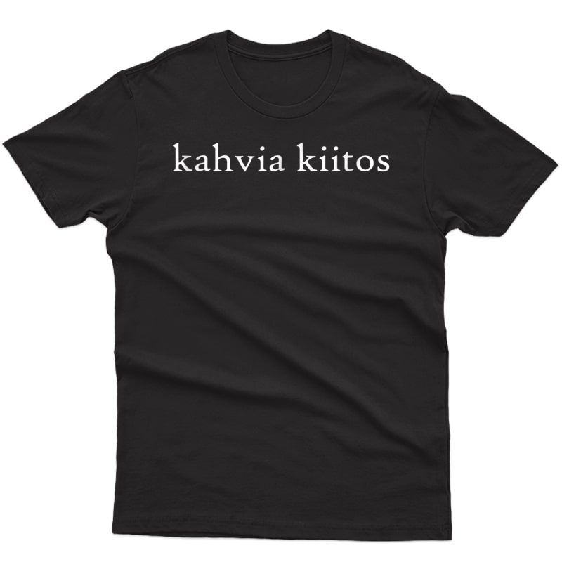 Kahvia Kiitos Coffee Please Finnish Language Trip Cafe Shirt
