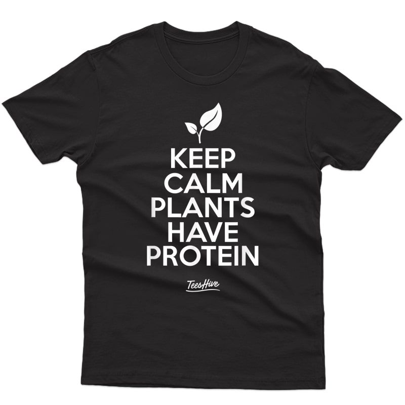 Keep Calm Plants Have Protein Plant Based Funny Vegan Shirt