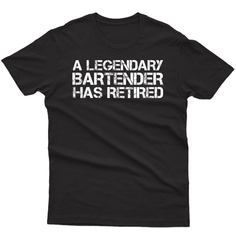 Legendary Bartender Has Retired Funny Retiret Gift T-shirt