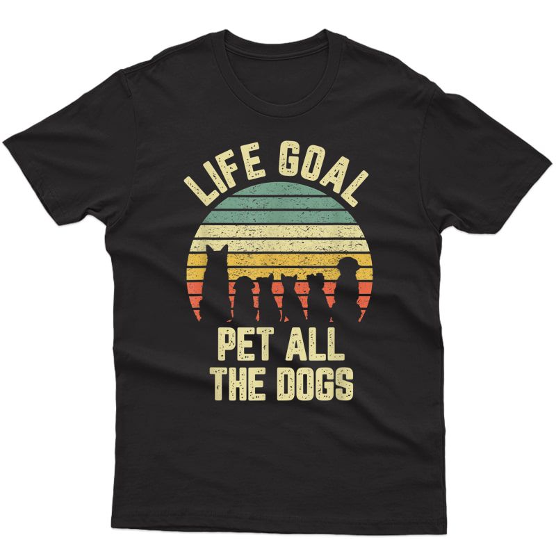 Life Goal Pet All The Dogs Shirt Funny Dog Lover Tshirt Tee