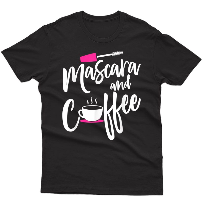 Mascara And Coffee Makeup Artist T-shirt Gift Idea Mm