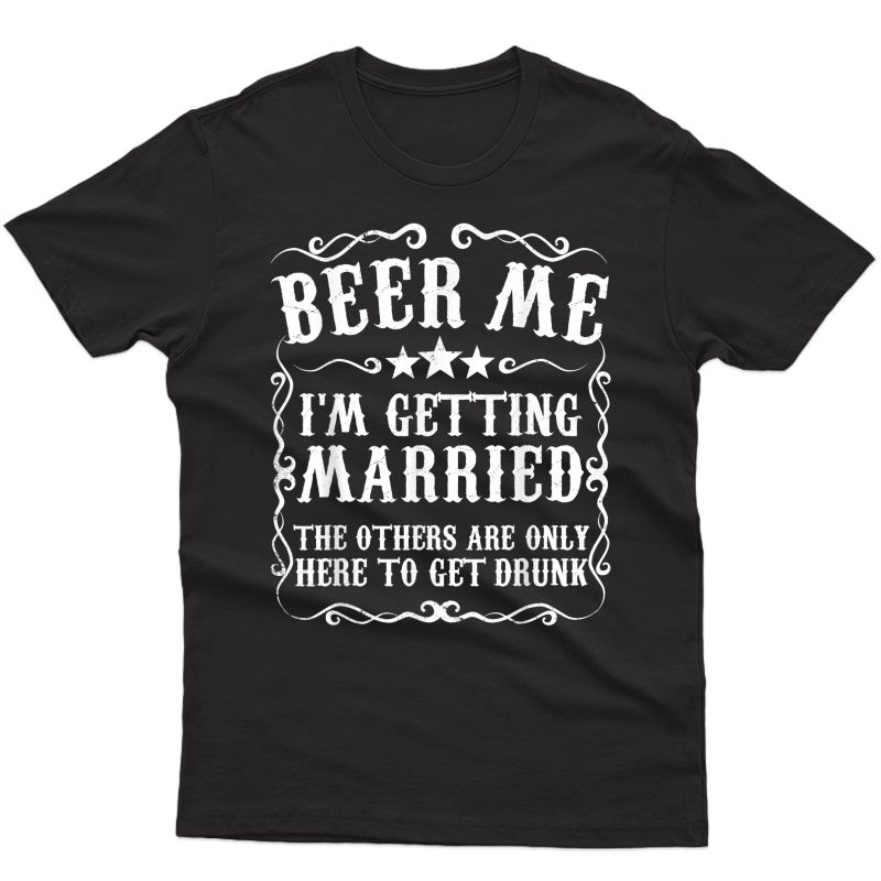 S Beer Me Im Getting Married Bachelor Party Engaget Gift T-shirt