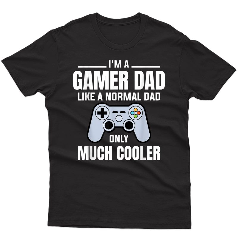 S Gamer Dad Like A Normal Dad - Video Game Father T-shirt