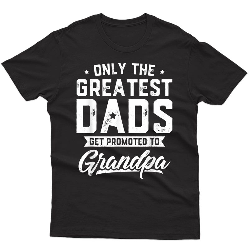 S Greatest Dads Get Promoted To Grandpa Shirt Father's Day T-shirt