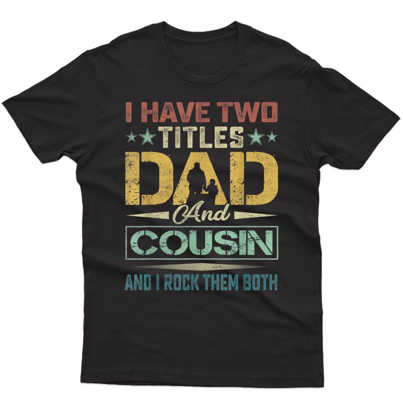 S I Have Two Titles Dad And Cousin Fathers Day Funny Sayings T-shirt