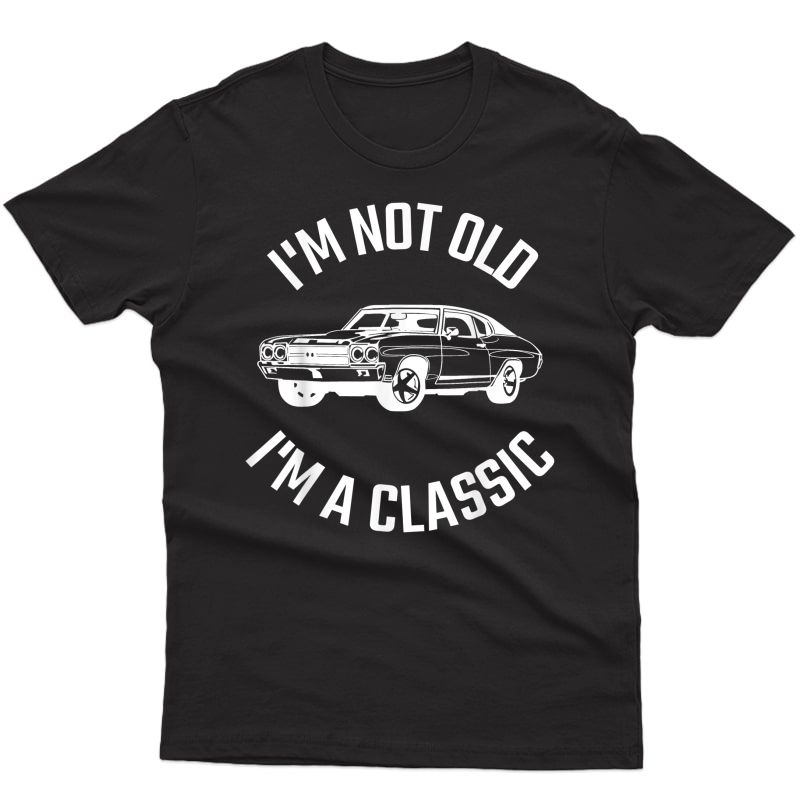 S I'm Not Old, I'm A Classic Funny Father's Day Car Lovers T-shirt