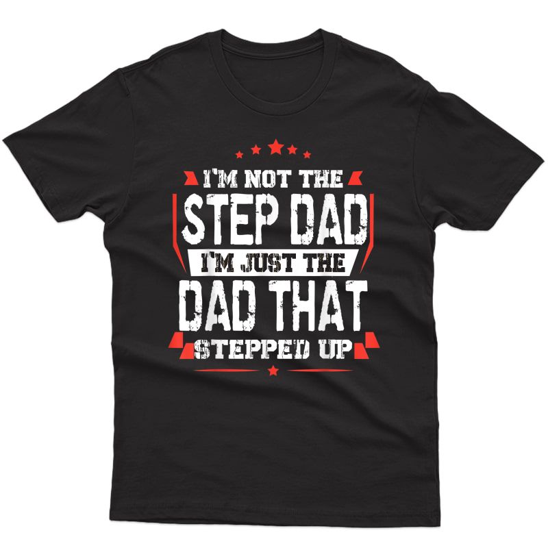 S I'm Not The Stepdad I'm Just The Dad That Stepped Up T-shirt