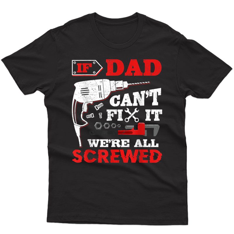 S If Dad Can't Fix It We're All Screwed Perfect Father's Gift T-shirt