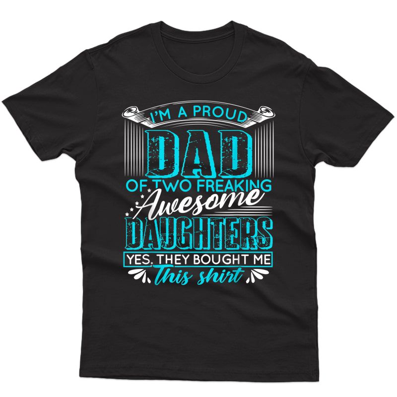 S Proud Dad Shirt Fathers Day Gift From Two Daughters To Dad T-shirt