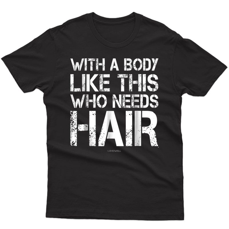 S With A Body Like This Who Needs Hair Shirt - Funny Gym Tee