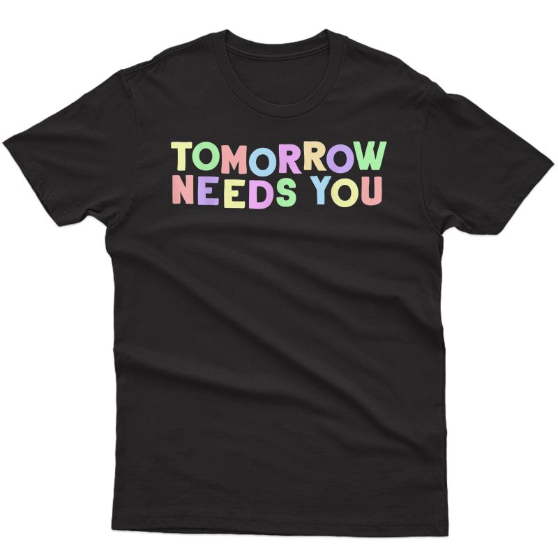 Tal Health Quote Tomorrow Needs You For Awareness Support T-shirt