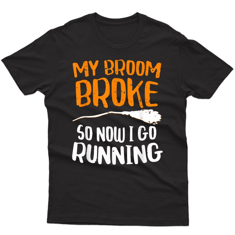 My Broom Broke So Now I Go Running Funny Halloween T-shirt