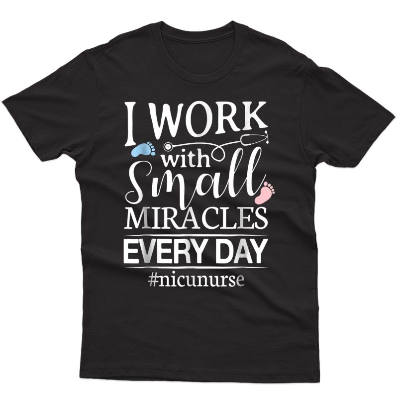 Nicu Nurse T Shirt I Work With Miracles Every Day Tee